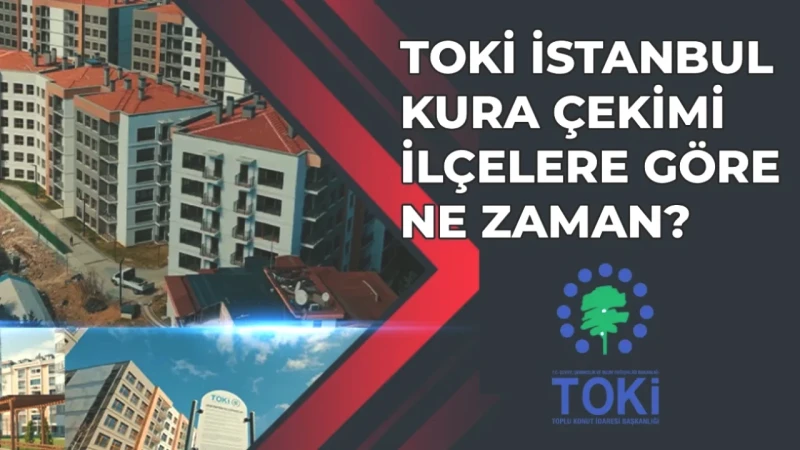 İstanbul'da TOKİ Kura Çekimi Tarihleri Açıklandı! 2026'da Beklenen Günler Hangileri?